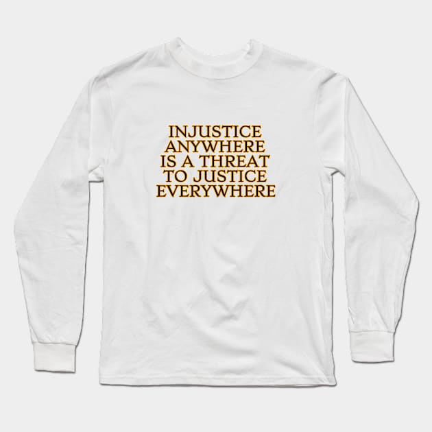 Injustice Anywhere Is A Threat To Justice Everywhere Long Sleeve T-Shirt by InspireMe